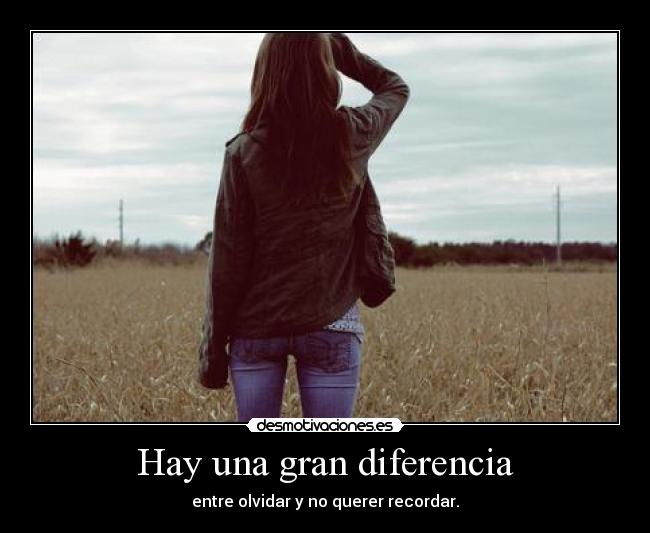 Hay una gran diferencia - entre olvidar y no querer recordar.