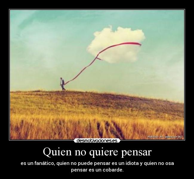 Quien no quiere pensar -