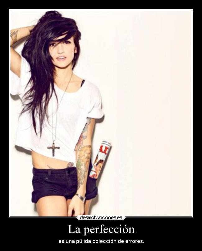 La perfección - es una púlida colección de errores.