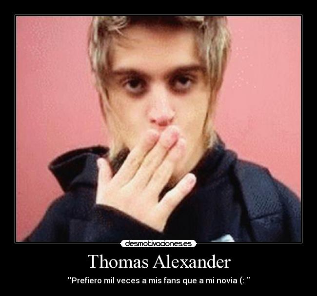 Thomas Alexander - Prefiero mil veces a mis fans que a mi novia (: