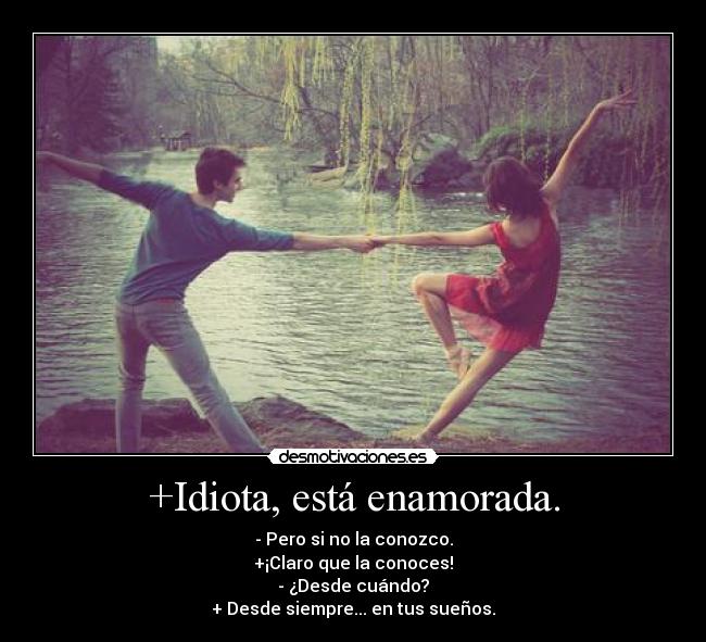 +Idiota, está enamorada. -