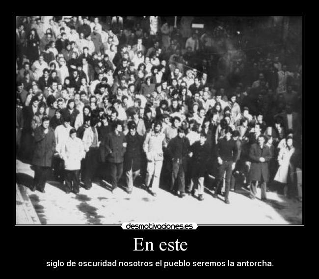 En este - siglo de oscuridad nosotros el pueblo seremos la antorcha.