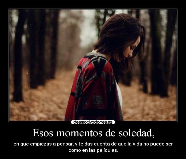 Esos momentos de soledad, - 