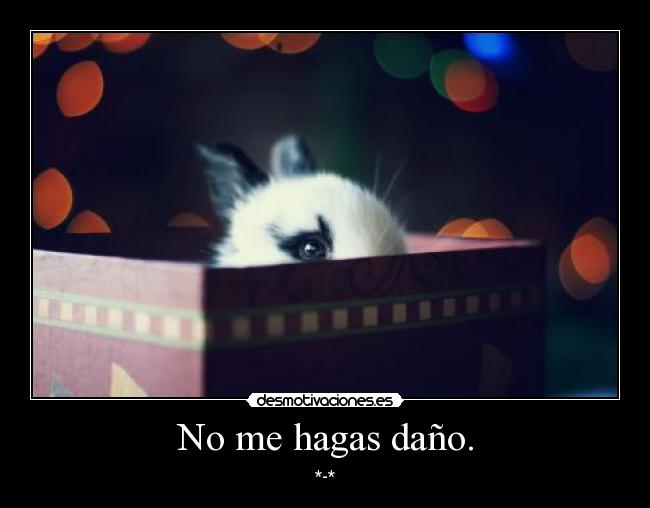 No me hagas daño. - *-*