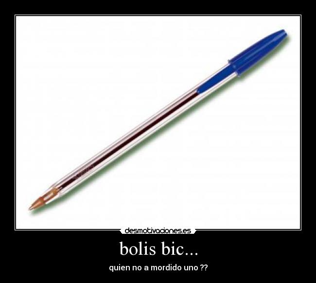 bolis bic... - quien no a mordido uno ??