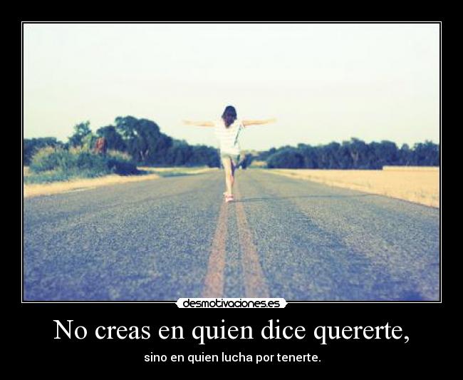 No creas en quien dice quererte, - 