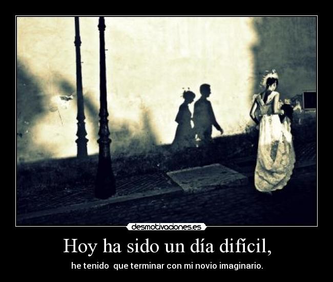 Hoy ha sido un día difícil, -