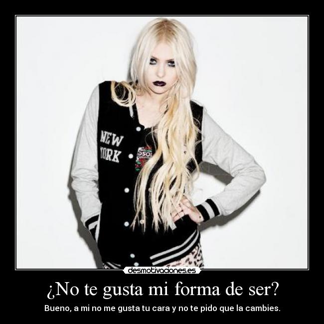 ¿No te gusta mi forma de ser? - 