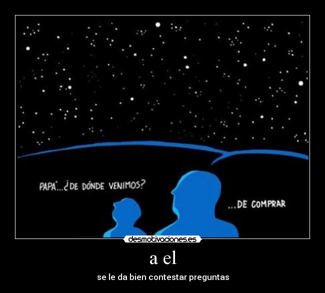 a el - se le da bien contestar preguntas