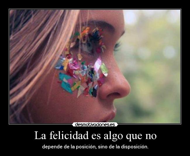 La felicidad es algo que no -