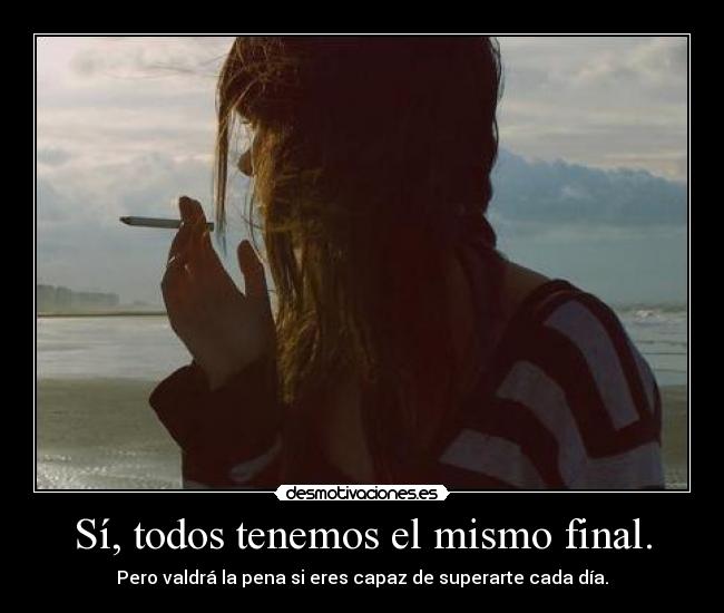 Sí, todos tenemos el mismo final. -