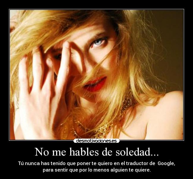 No me hables de soledad... -