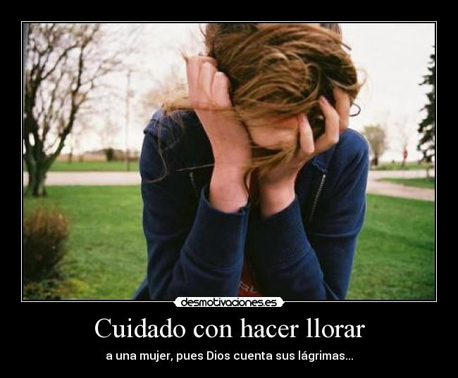 Cuidado con hacer llorar -