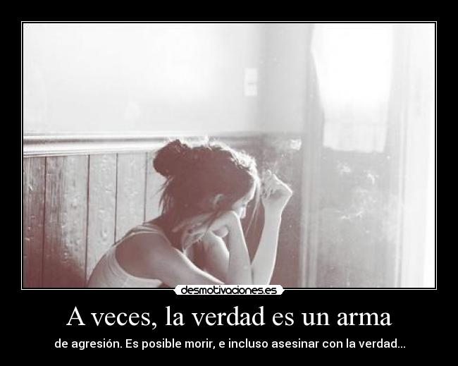 A veces, la verdad es un arma - de agresión. Es posible morir, e incluso asesinar con la verdad...