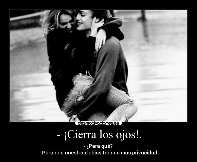 - ¡Cierra los ojos!. -