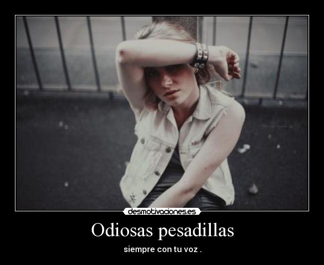 Odiosas pesadillas - siempre con tu voz .