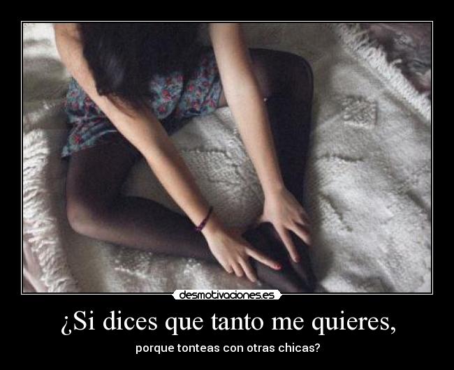 ¿Si dices que tanto me quieres, - 