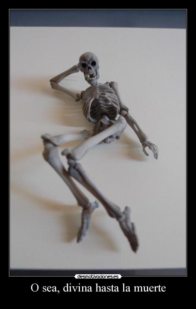 O sea, divina hasta la muerte -