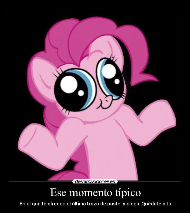 Ese momento típico - En el que te ofrecen el último trozo de pastel y dices: Quédatelo tú