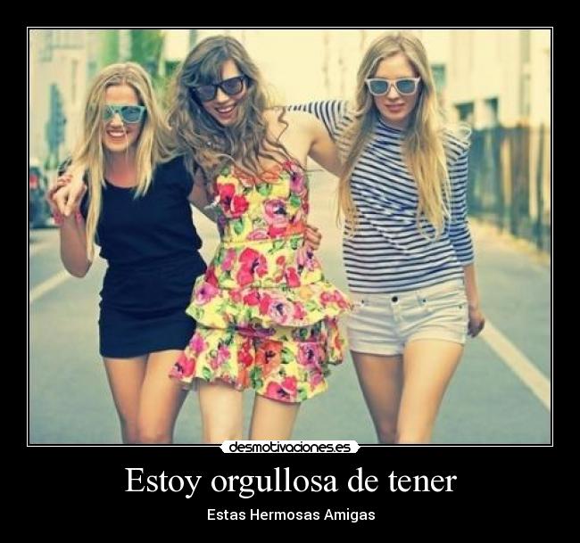 Estoy orgullosa de tener - Estas Hermosas Amigas