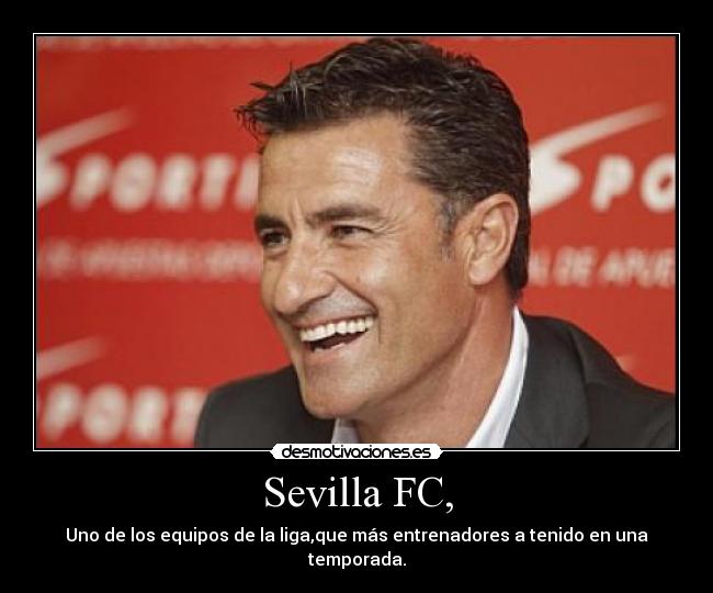 Sevilla FC, - Uno de los equipos de la liga,que más entrenadores a tenido en una temporada.