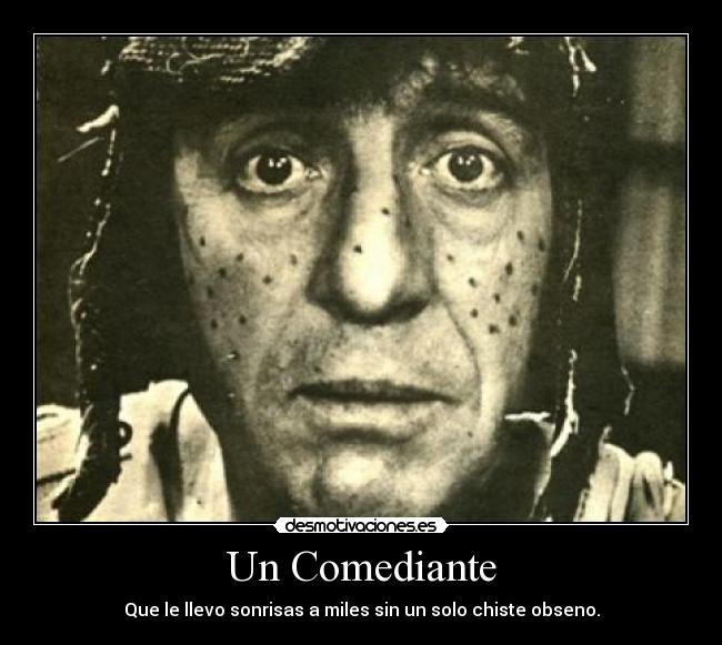 Un Comediante - Que le llevo sonrisas a miles sin un solo chiste obseno.