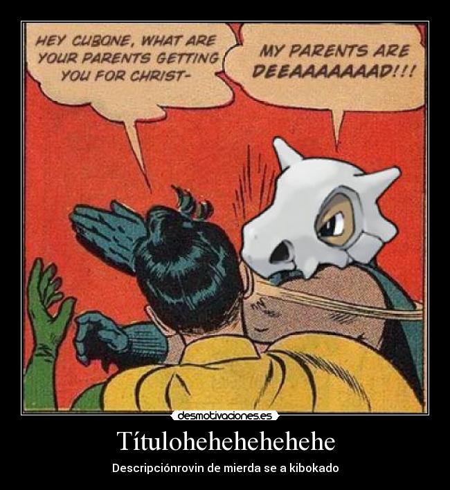 Títulohehehehehehe - Descripciónrovin de mierda se a kibokado