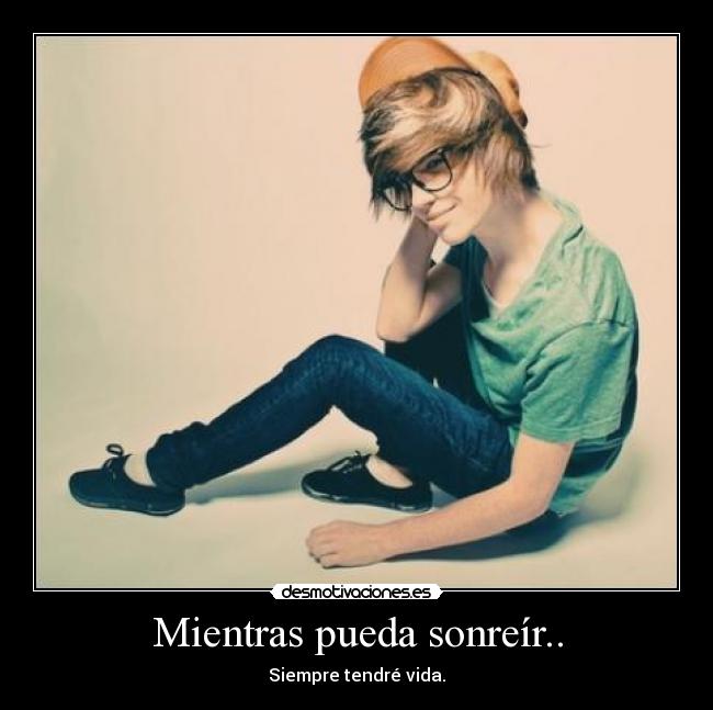 Mientras pueda sonreír.. - Siempre tendré vida.