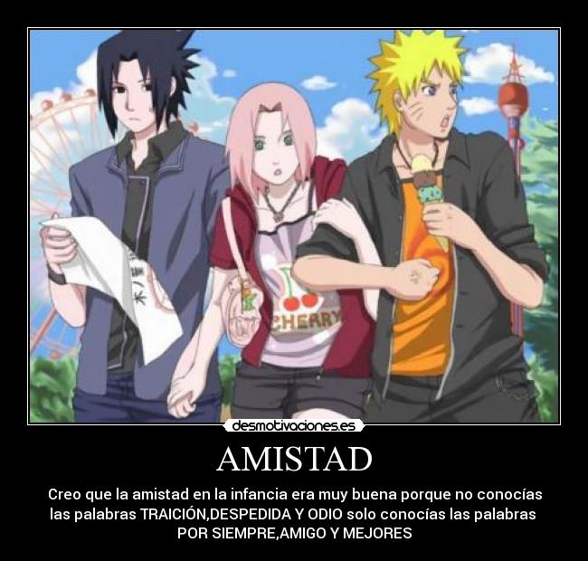 AMISTAD - Creo que la amistad en la infancia era muy buena porque no conocías
las palabras TRAICIÓN,DESPEDIDA Y ODIO solo conocías las palabras
POR SIEMPRE,AMIGO Y MEJORES