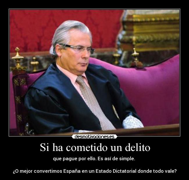 Si ha cometido un delito - que pague por ello. Es así de simple.
¿O mejor convertimos España en un Estado Dictatorial donde todo vale?