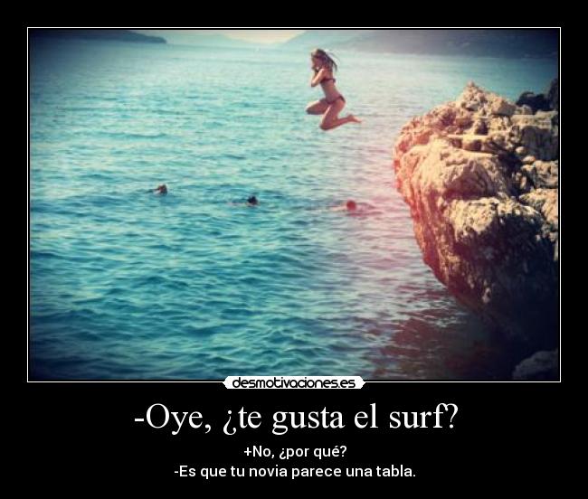 -Oye, ¿te gusta el surf? -