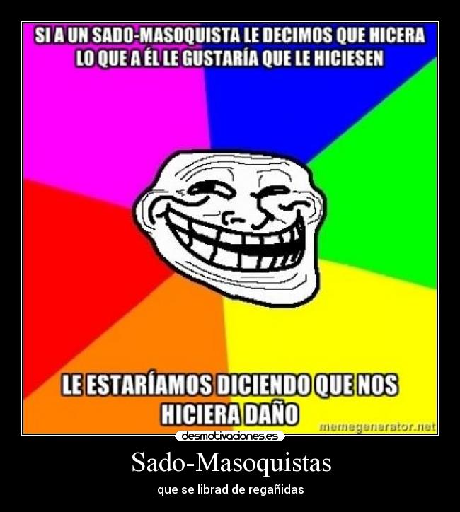 Sado-Masoquistas - que se librad de regañidas