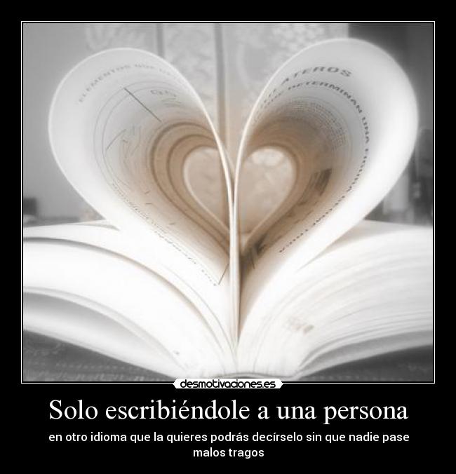 Solo escribiéndole a una persona - en otro idioma que la quieres podrás decírselo sin que nadie pase malos tragos