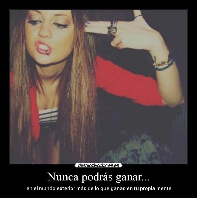 Nunca podrás ganar... - en el mundo exterior más de lo que ganas en tu propia mente