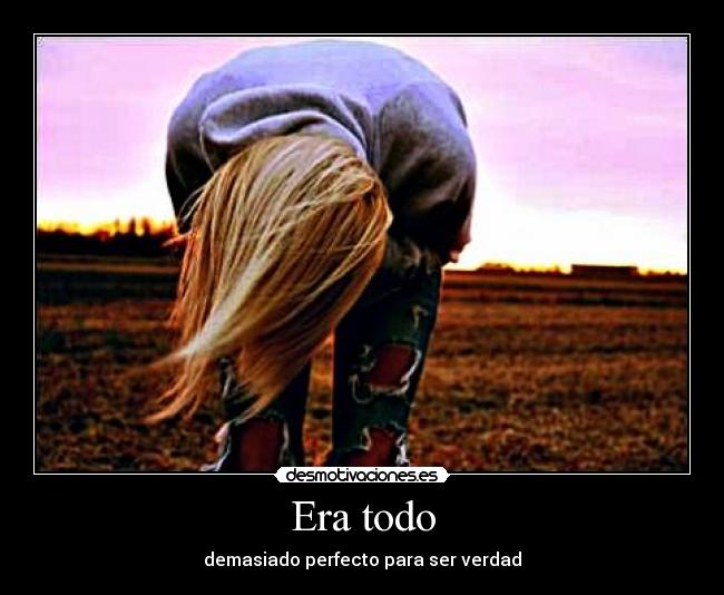 Era todo - demasiado perfecto para ser verdad