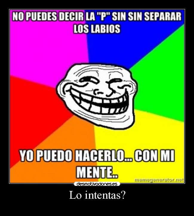 Lo intentas? -