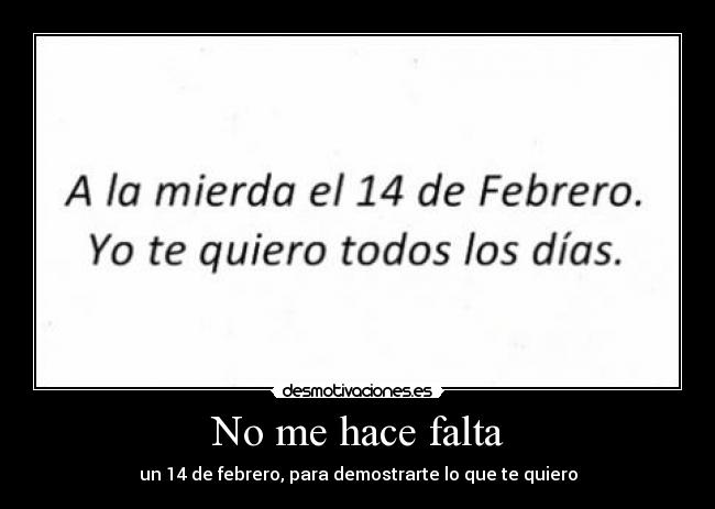 No me hace falta - un 14 de febrero, para demostrarte lo que te quiero