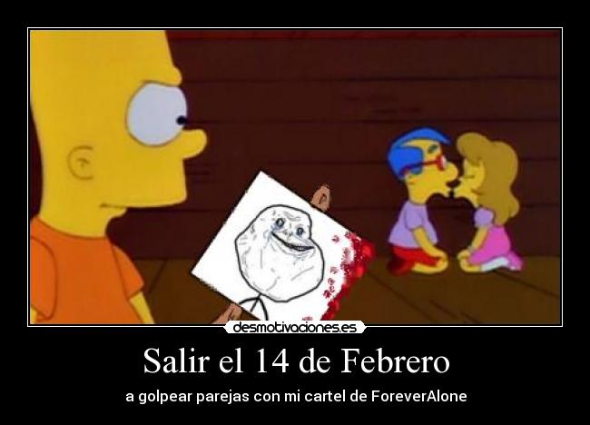 Salir el 14 de Febrero - a golpear parejas con mi cartel de ForeverAlone