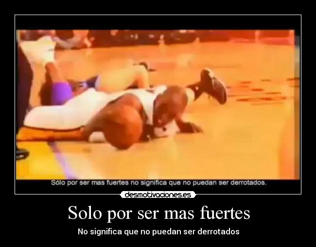 Solo por ser mas fuertes - No significa que no puedan ser derrotados