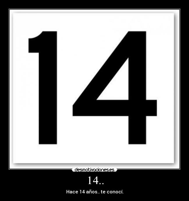 14.. - Hace 14 años.. te conocí.