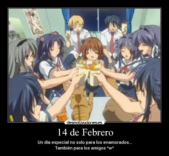 14 de Febrero - Un día especial no solo para los enamorados...
También para los amigos ^w^