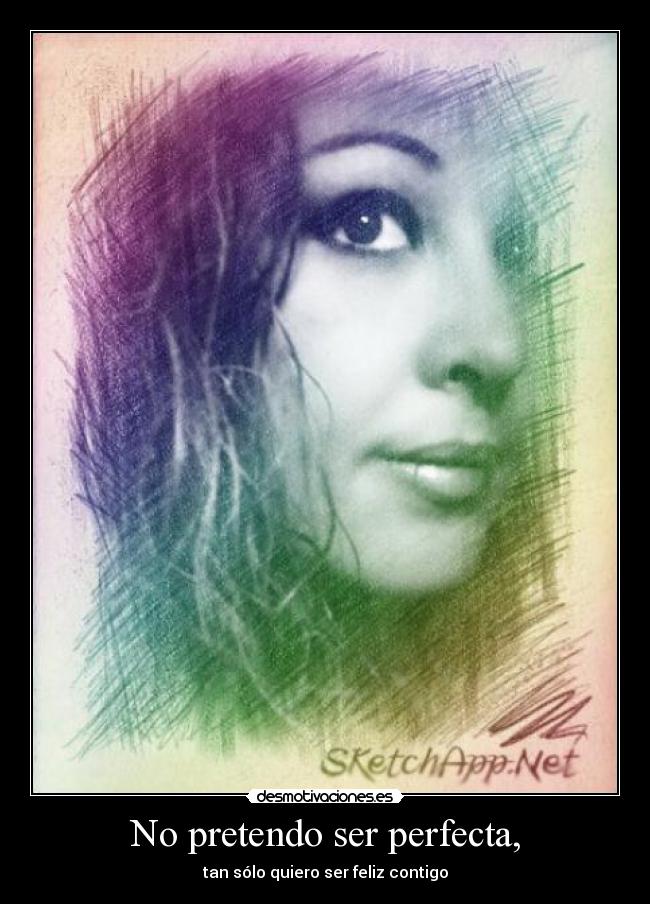 No pretendo ser perfecta, - tan sólo quiero ser feliz contigo