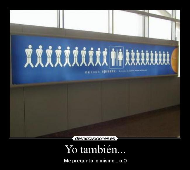 Yo también... - Me pregunto lo mismo... o.O