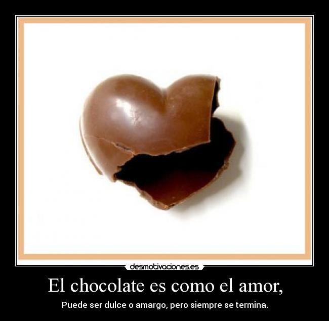 El chocolate es como el amor, -