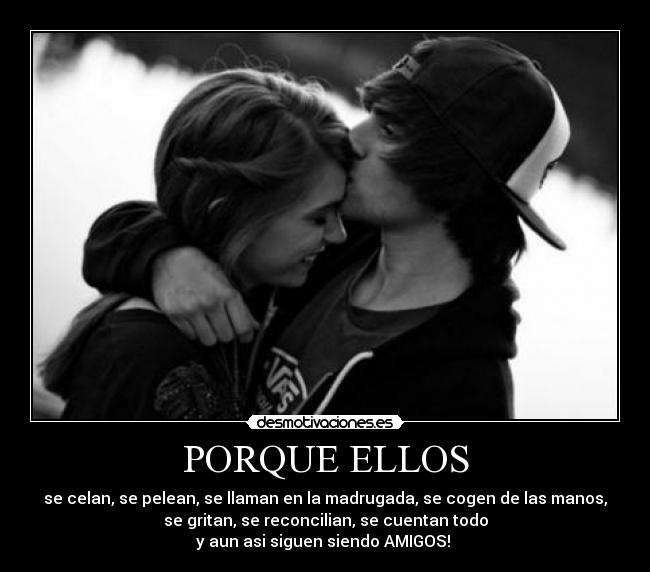 PORQUE ELLOS - se celan, se pelean, se llaman en la madrugada, se cogen de las manos,
se gritan, se reconcilian, se cuentan todo
y aun asi siguen siendo AMIGOS! ♥