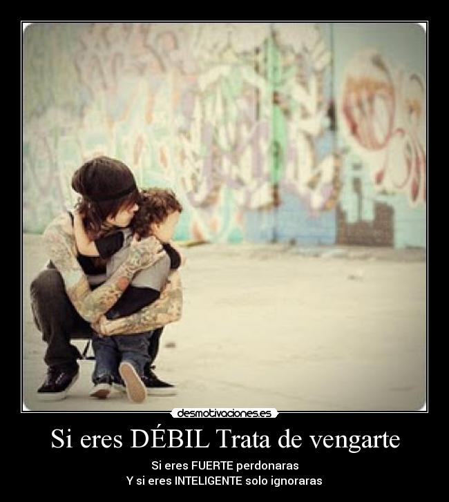 Si eres DÉBIL Trata de vengarte -