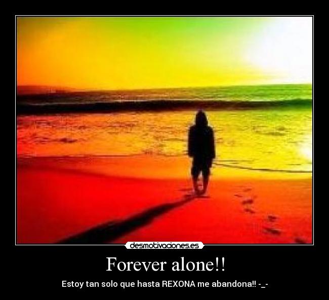 Forever alone!! -