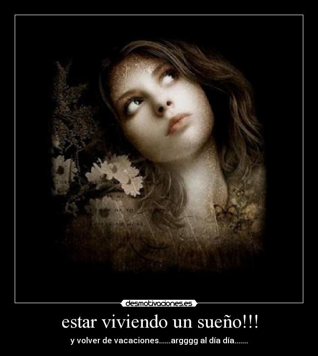 estar viviendo un sueño!!! - y volver de vacaciones......argggg al día día.......