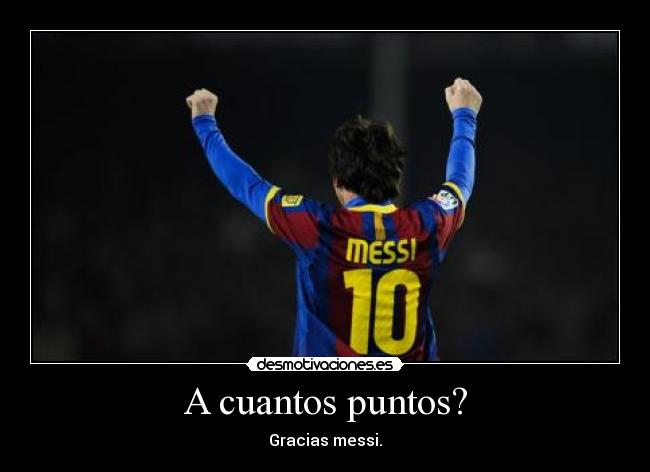 A cuantos puntos? - Gracias messi.