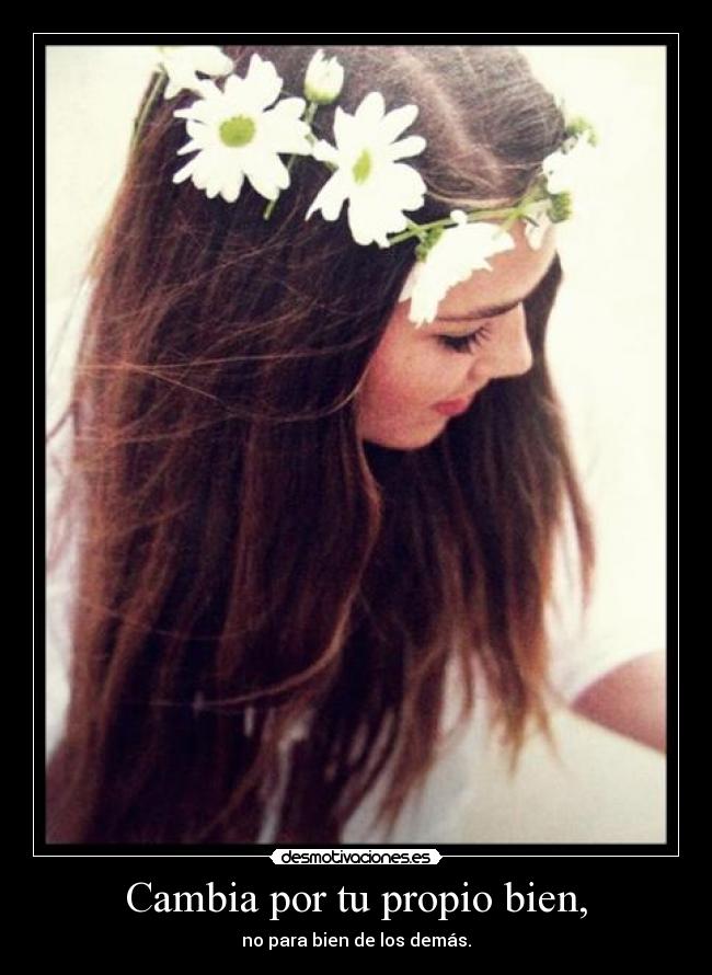 Cambia por tu propio bien, - no para bien de los demás.